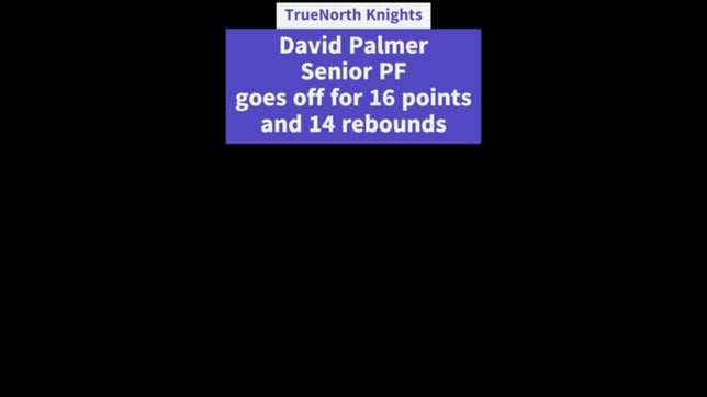 Palmer had 16 points and 13 rebounds (as well as several assists, blocks and steals) in True North's final season win before going to State.