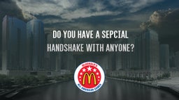 Do you have a special handshake with anyone?