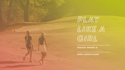 Play Like A Girl Podcast 18: Natalie Gulbis - Life as a Professional Golfer