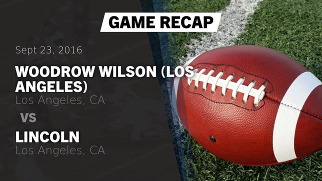 Watch this highlight video of the Wilson (Los Angeles, CA) football team in its game Recap: Woodrow Wilson  (Los Angeles) vs. Lincoln  2016 on Sep 23, 2016