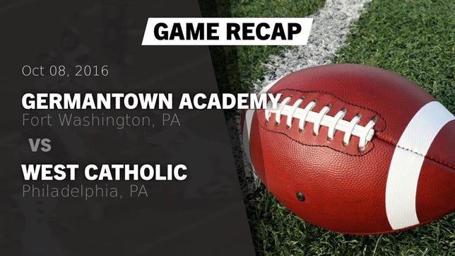 Watch this highlight video of the Germantown Academy (Fort Washington, PA) football team in its game Recap: Germantown Academy vs. West Catholic  2016 on Oct 8, 2016