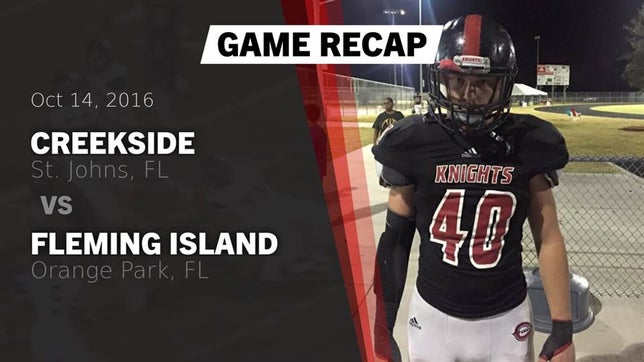 Watch this highlight video of the Creekside (St. Johns, FL) football team in its game Recap: Creekside  vs. Fleming Island  2016 on Oct 14, 2016