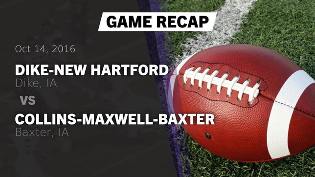 Watch this highlight video of the Dike-New Hartford (Dike, IA) football team in its game Recap: ****-New Hartford  vs. Collins-Maxwell-Baxter  2016 on Oct 14, 2016