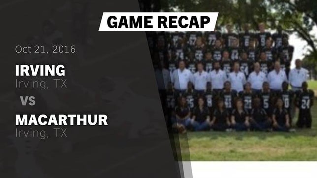 Watch this highlight video of the Irving (TX) football team in its game Recap: Irving  vs. MacArthur  2016 on Oct 21, 2016