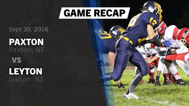 Watch this highlight video of the Paxton (NE) football team in its game Recap: Paxton  vs. Leyton  2016 on Sep 30, 2016