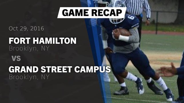 Watch this highlight video of the Fort Hamilton (Brooklyn, NY) football team in its game Recap: Fort Hamilton  vs. Grand Street Campus  2016 on Oct 29, 2016