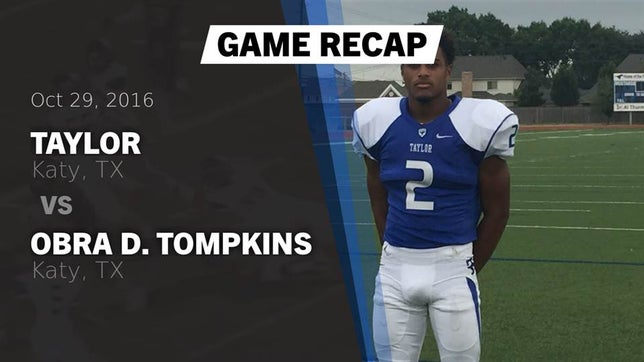 Watch this highlight video of the Katy Taylor (Katy, TX) football team in its game Recap: Taylor  vs. Obra D. Tompkins  2016 on Oct 29, 2016