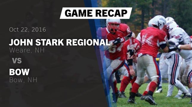 Watch this highlight video of the Stark (Weare, NH) football team in its game Recap: John Stark Regional  vs. Bow  2016 on Oct 22, 2016