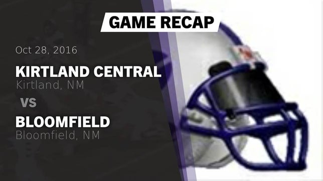 Watch this highlight video of the Kirtland Central (Kirtland, NM) football team in its game Recap: Kirtland Central  vs. Bloomfield  2016 on Oct 28, 2016