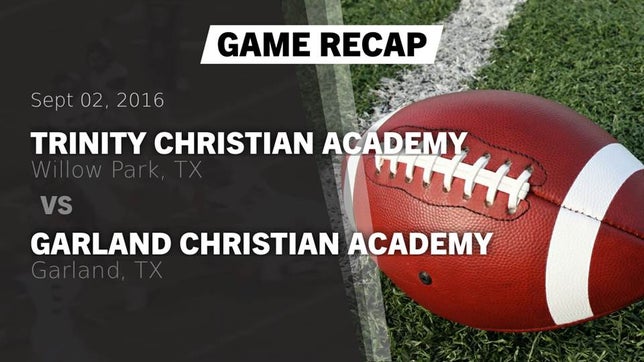 Watch this highlight video of the Trinity Christian (Willow Park, TX) football team in its game Recap: Trinity Christian Academy vs. Garland Christian Academy  2016 on Sep 2, 2016