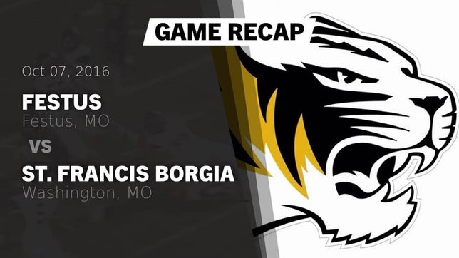 Watch this highlight video of the Festus (MO) football team in its game Recap: Festus  vs. St. Francis Borgia  2016 on Oct 7, 2016