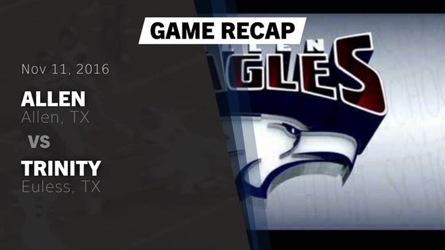 Watch this highlight video of the Allen (TX) football team in its game Recap: Allen  vs. Trinity  2016 on Nov 11, 2016