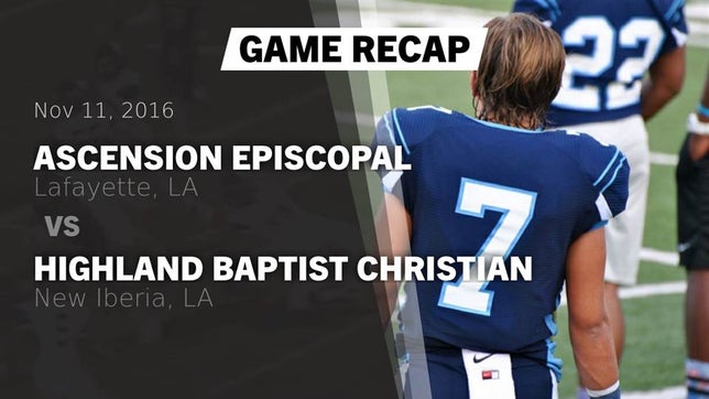 Watch this highlight video of the Ascension Episcopal (Lafayette, LA) football team in its game Recap: Ascension Episcopal  vs. Highland Baptist Christian  2016 on Nov 11, 2016