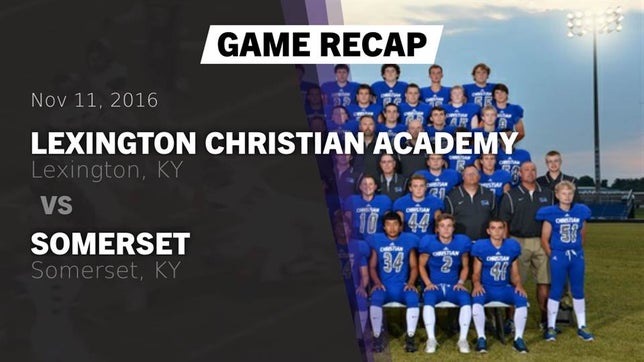 Watch this highlight video of the Lexington Christian (Lexington, KY) football team in its game Recap: Lexington Christian Academy vs. Somerset  2016 on Nov 11, 2016