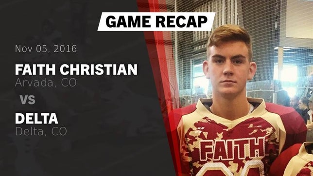 Watch this highlight video of the Faith Christian (Arvada, CO) football team in its game Recap: Faith Christian vs. Delta  2016 on Nov 5, 2016