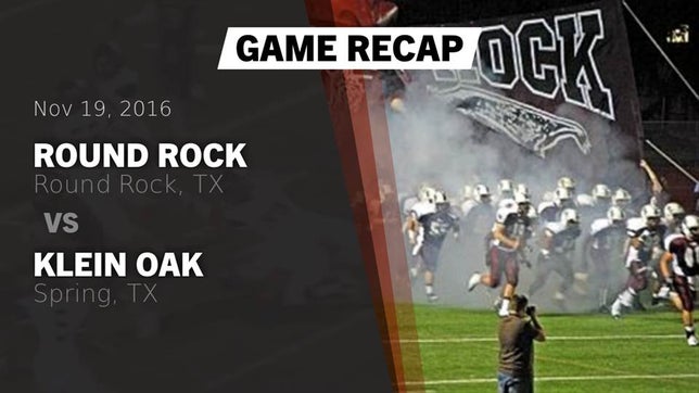 Watch this highlight video of the Round Rock (TX) football team in its game Recap: Round Rock  vs. Klein Oak  2016 on Nov 19, 2016