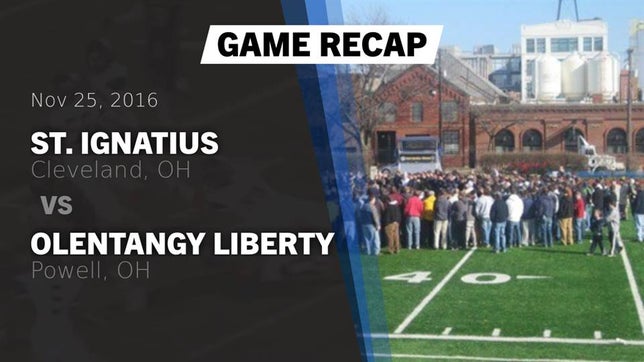 Watch this highlight video of the St. Ignatius (Cleveland, OH) football team in its game Recap: St. Ignatius  vs. Olentangy Liberty  2016 on Nov 25, 2016