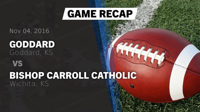 Watch this highlight video of the Goddard (KS) football team in its game Recap: Goddard  vs. Bishop Carroll Catholic  2016 on Nov 4, 2016