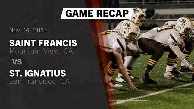 Watch this highlight video of the Saint Francis (Mountain View, CA) football team in its game Recap: Saint Francis  vs. St. Ignatius  2016 on Nov 4, 2016