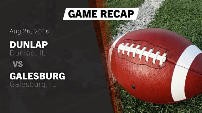 Watch this highlight video of the Dunlap (IL) football team in its game Recap: Dunlap  vs. Galesburg  2016 on Aug 26, 2016