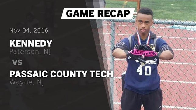 Watch this highlight video of the Kennedy (Paterson, NJ) football team in its game Recap: Kennedy  vs. Passaic County Tech  2016 on Nov 4, 2016