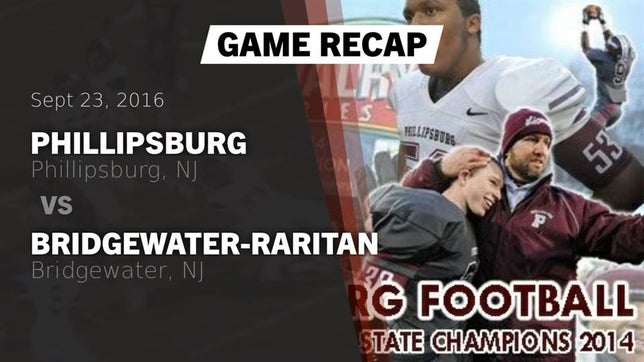 Watch this highlight video of the Phillipsburg (NJ) football team in its game Recap: Phillipsburg  vs. Bridgewater-Raritan  2016 on Sep 23, 2016
