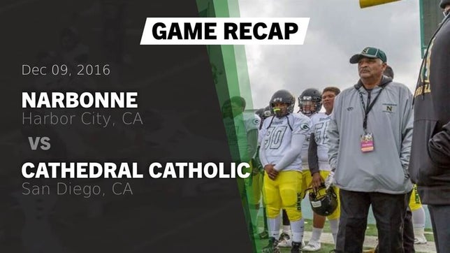 Watch this highlight video of the Narbonne (Harbor City, CA) football team in its game Recap: Narbonne  vs. Cathedral Catholic  2016 on Dec 9, 2016