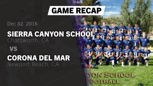 Watch this highlight video of the Sierra Canyon (Chatsworth, CA) football team in its game Recap: Sierra Canyon School vs. Corona del Mar  2016 on Dec 2, 2016
