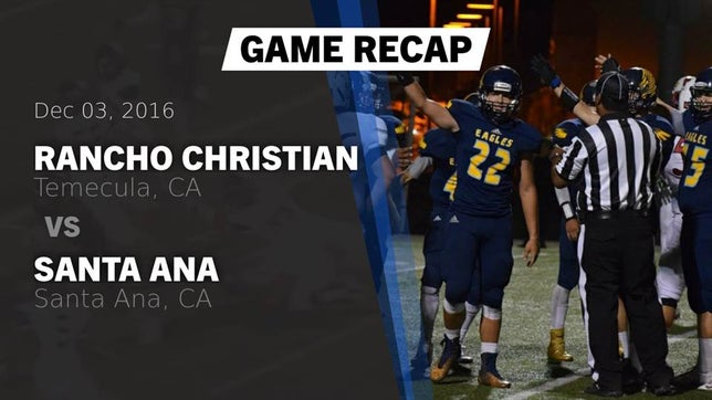 Watch this highlight video of the Rancho Christian (Temecula, CA) football team in its game Recap: Rancho Christian  vs. Santa Ana  2016 on Dec 3, 2016