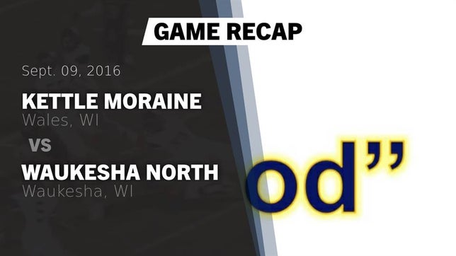 Watch this highlight video of the Kettle Moraine (Wales, WI) football team in its game Recap: Kettle Moraine  vs. Waukesha North 2016 on Sep 9, 2016