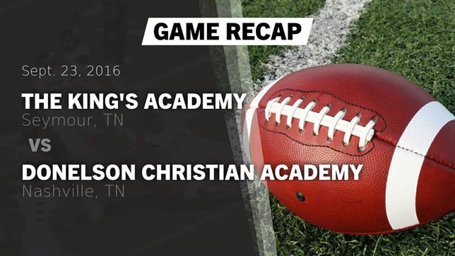 Watch this highlight video of the King's Academy (Seymour, TN) football team in its game Recap: The King's Academy vs. Donelson Christian Academy  2016 on Sep 23, 2016