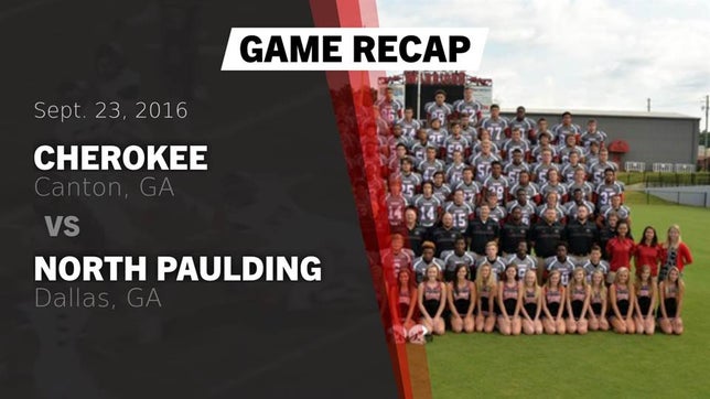 Watch this highlight video of the Cherokee (Canton, GA) football team in its game Recap: Cherokee  vs. North Paulding  2016 on Sep 23, 2016
