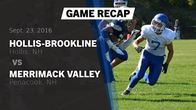 Watch this highlight video of the Hollis-Brookline (Hollis, NH) football team in its game Recap: Hollis-Brookline  vs. Merrimack Valley  2016 on Sep 23, 2016