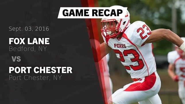 Watch this highlight video of the Fox Lane (Bedford, NY) football team in its game Recap: Fox Lane  vs. Port Chester  2016 on Sep 3, 2016