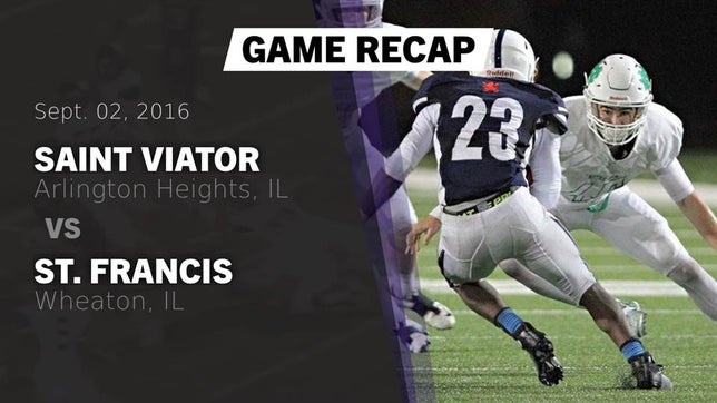 Watch this highlight video of the Saint Viator (Arlington Heights, IL) football team in its game Recap: Saint Viator  vs. St. Francis  2016 on Sep 2, 2016