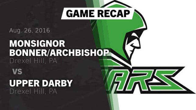 Watch this highlight video of the Monsignor Bonner/Archbishop Prendergast Catholic (Drexel Hill, PA) football team in its game Recap: Monsignor Bonner/Archbishop Prendergast Catholic vs. Upper Darby  2016 on Aug 26, 2016
