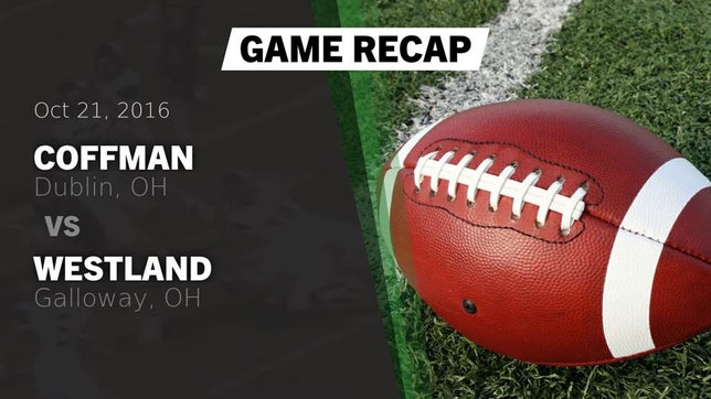 Watch this highlight video of the Dublin Coffman (Dublin, OH) football team in its game Recap: Coffman  vs. Westland  2016 on Oct 21, 2016