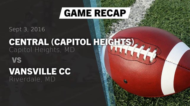 Watch this highlight video of the Central (Capitol Heights, MD) football team in its game Recap: Central (Capitol Heights)  vs. Vansville CC 2016 on Sep 3, 2016