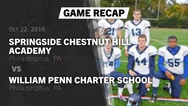 Watch this highlight video of the Springside Chestnut Hill Academy (Philadelphia, PA) football team in its game Recap: Springside Chestnut Hill Academy  vs. William Penn Charter School 2016 on Oct 22, 2016