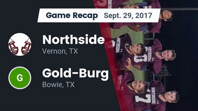Watch this highlight video of the Northside (Vernon, TX) football team in its game Recap: Northside  vs. Gold-Burg  2017 on Sep 29, 2017