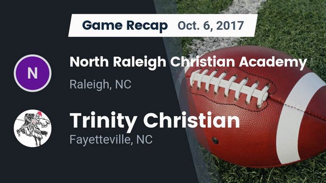 Watch this highlight video of the North Raleigh Christian Academy (Raleigh, NC) football team in its game Recap: North Raleigh Christian Academy  vs. Trinity Christian  2017 on Oct 6, 2017