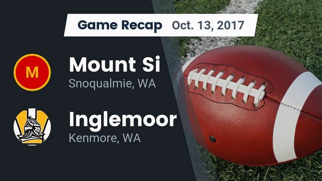 Watch this highlight video of the Mount Si (Snoqualmie, WA) football team in its game Recap: Mount Si  vs. Inglemoor  2017 on Oct 13, 2017