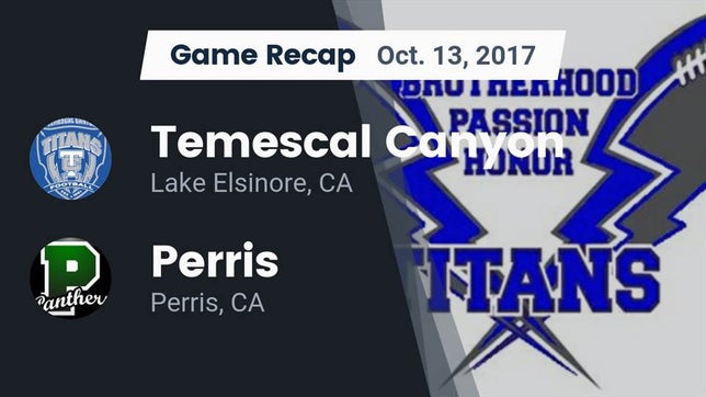 Watch this highlight video of the Temescal Canyon (Lake Elsinore, CA) football team in its game Recap: Temescal Canyon  vs. Perris  2017 on Oct 13, 2017