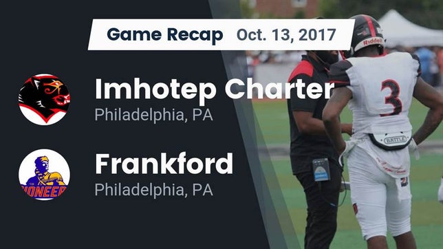 Watch this highlight video of the Imhotep Charter (Philadelphia, PA) football team in its game Recap: Imhotep Charter  vs. Frankford  2017 on Oct 13, 2017