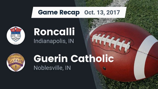 Watch this highlight video of the Roncalli (Indianapolis, IN) football team in its game Recap: Roncalli  vs. Guerin Catholic  2017 on Oct 13, 2017