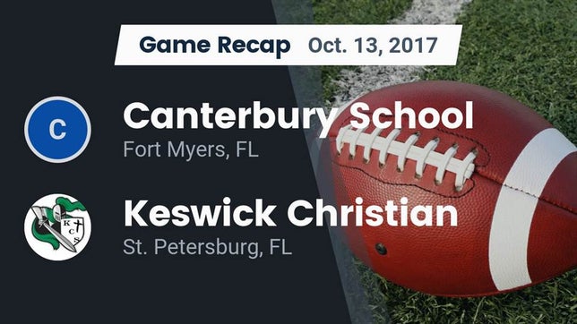 Watch this highlight video of the Canterbury (Fort Myers, FL) football team in its game Recap: Canterbury School vs. Keswick Christian  2017 on Oct 13, 2017