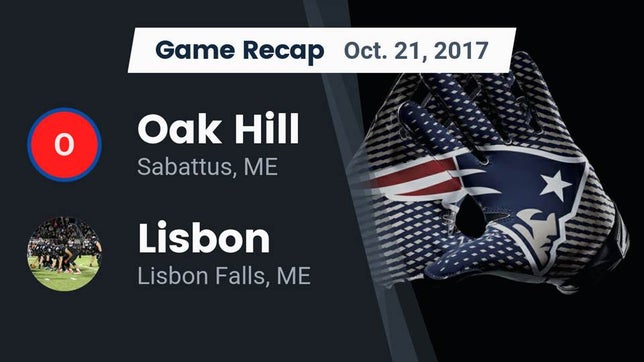 Watch this highlight video of the Oak Hill (Sabattus, ME) football team in its game Recap: Oak Hill  vs. Lisbon  2017 on Oct 21, 2017
