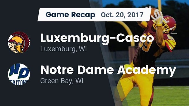 Watch this highlight video of the Luxemburg-Casco (Luxemburg, WI) football team in its game Recap: Luxemburg-Casco  vs. Notre Dame Academy 2017 on Oct 20, 2017