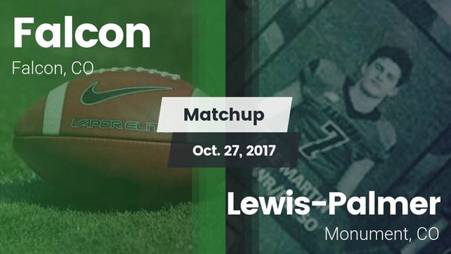 Watch this highlight video of the Falcon (CO) football team in its game Matchup: Falcon  F vs. Lewis-Palmer  2017 on Oct 27, 2017