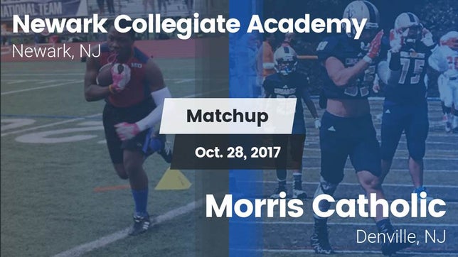 Watch this highlight video of the Newark Collegiate Academy (Newark, NJ) football team in its game Matchup: Newark Collegiate vs. Morris Catholic  2017 on Oct 28, 2017